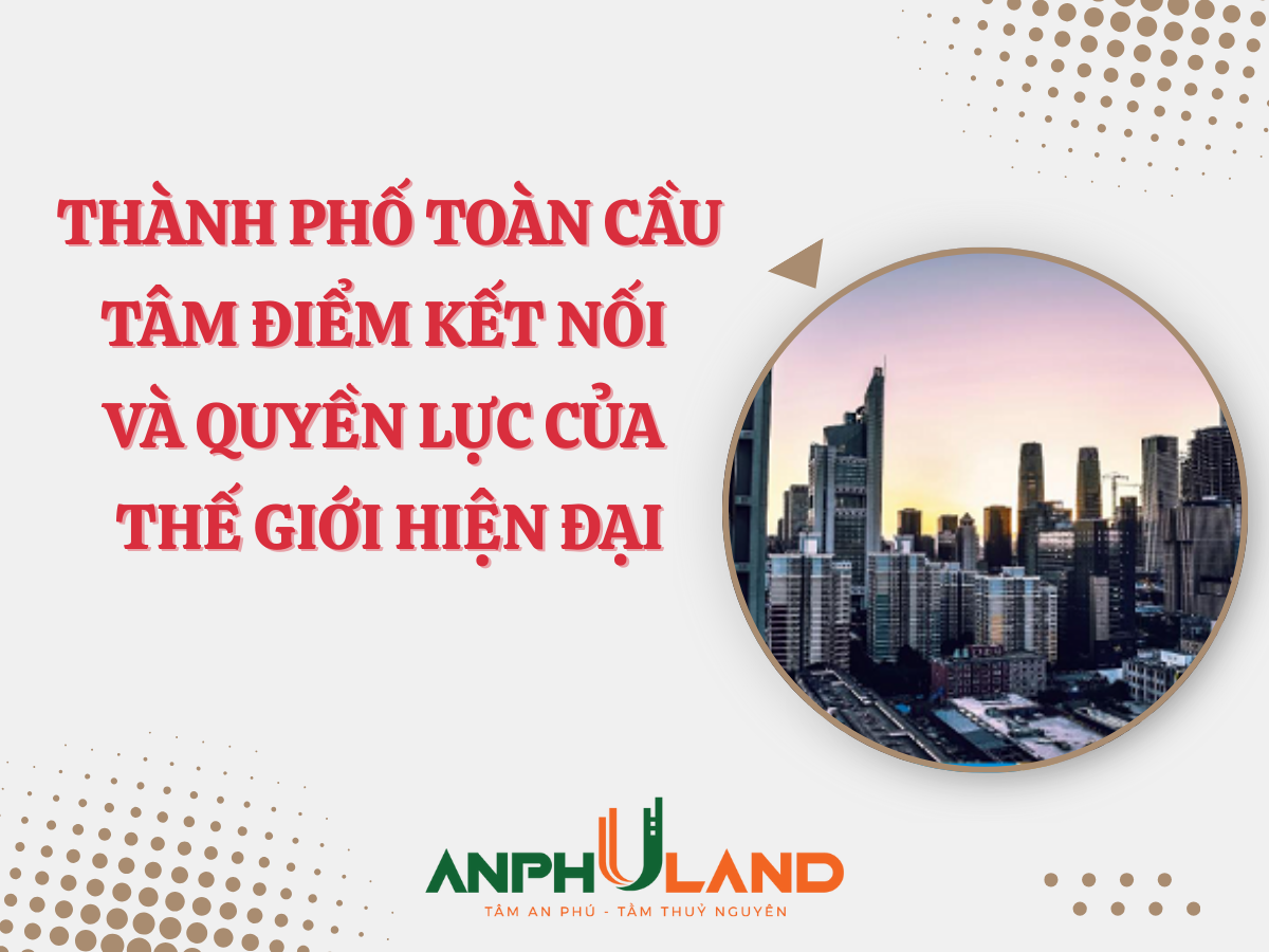 Thành phố toàn cầu – Tâm điểm kết nối và quyền lực của thế giới hiện đại